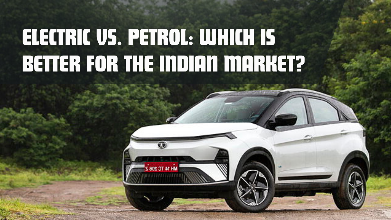 Electric vs. Petrol: Which Is Better for the Indian Market?